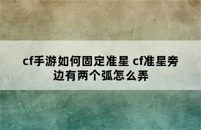 cf手游如何固定准星 cf准星旁边有两个弧怎么弄